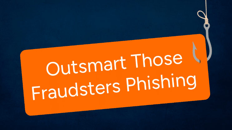 Outsmart those Phishing Fraudsters